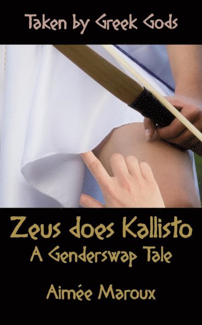 Aimee Maroux - Taken by Greek Gods: Zeus Does Kallisto - A Genderswap Tale, E-bok