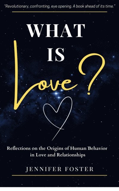 Jennifer Foster - What is Love? Reflections on the Origins of Human Behavior in Love and Relationships, E-bok