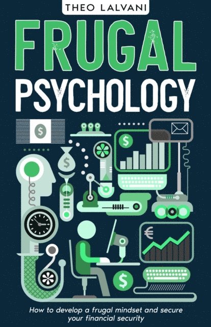 Theo Lalvani - Frugal Psychology: How to Develop a Frugal Mindset and Secure Your Financial Security, E-bok