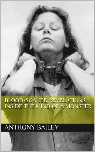 Anthony Bailey - Blood-Soaked Revelations: Inside the Mind of a Monster, E-bok