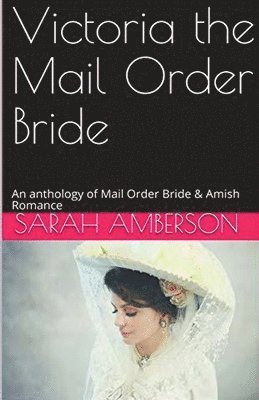 Sarah Amberson - Victoria The Mail Order Bride An Anthology of Mail Order Bride & Amish Romance, Häftad
