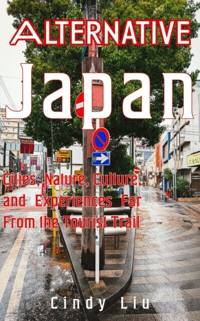 Cindy Liu - Alternative Japan: Cities, Culture, Nature and Experiences Far From the Tourist Trail, E-bok