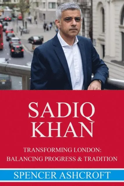 Spencer Ashcroft - Sadiq Khan Transforming London: Balancing Progress and Tradition, E-bok. Tillgänglighet: Lägg i varukorg