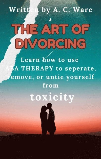 A. C. Ware - Art of Divorcing: Learn how to separate, remove, and untie yourself from toxicity, E-bok. Tillgänglighet: Lägg i varukorg