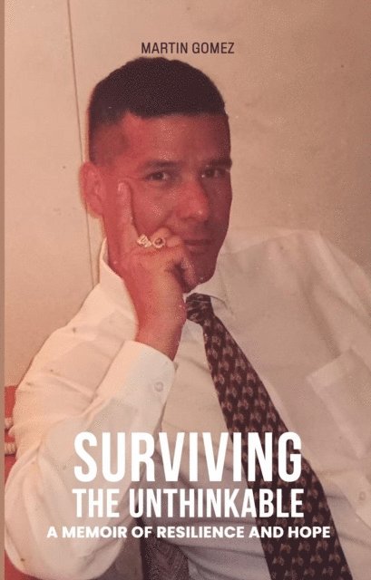 martin gomez - SURVIVING THE UNTHINKABLE: A Memoir Of Resilience And Hope, E-bok