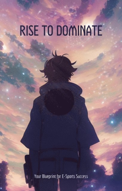 jin - Rise to Dominate: Your Blueprint for E-Sports Success, E-bok