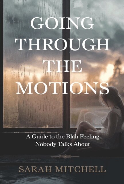 Sarah Mitchell - Going Through the Motions: A Guide to the Blah Feeling Nobody Talks About, E-bok