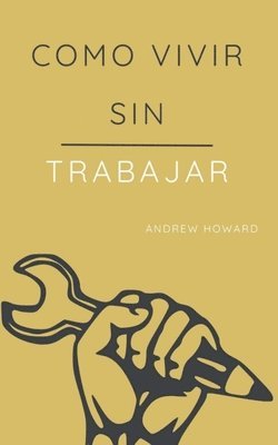 Andrew Howard - Como Vivir sin Trabajar, Häftad