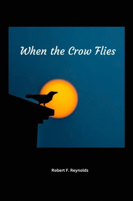 Robert F. Reynolds - When the Crow Flies, E-bok