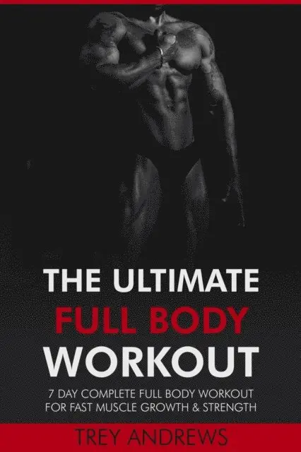 Trey Andrews - Ultimate Full Body Workout: 7 Day Complete Full Body Workout for Fast Muscle Growth & Strength, E-bok. Tillgänglighet: Lägg i varukorg