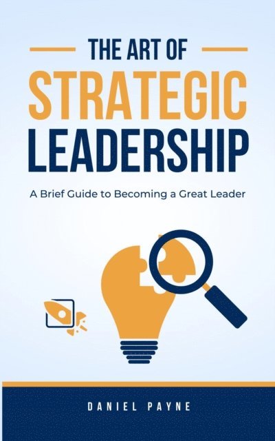 Daniel Payne - Art of Strategic Leadership: A Brief Guide to Becoming a Great Leader, E-bok