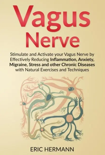 Eric Hermann - Vagus Nerve: Stimulate and Activate your Vagus Nerve by Effectively Reducing Inflammation, Anxiety, Migraine, Stress and other Chronic Diseases with Natural Exercises and Techniques, E-bok. Tillgänglighet: Lägg i varukorg