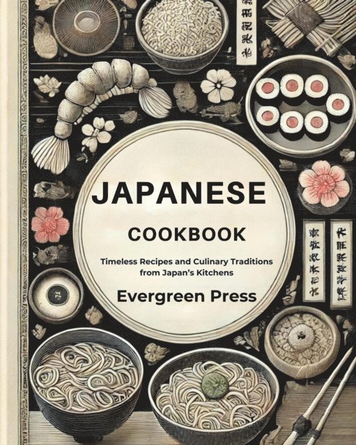 Evergreen Press - Japanese Cookbook: Timeless Recipes and Culinary Traditions from Japan's Kitchens, E-bok