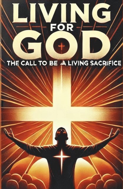 Joshua Rhoades - Living For God The Call To Be A Living Sacrifice, E-bok
