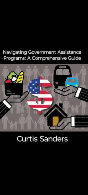 Curtis Sanders - Navigating Government Assistance Programs: A Comprehensive Guide, E-bok