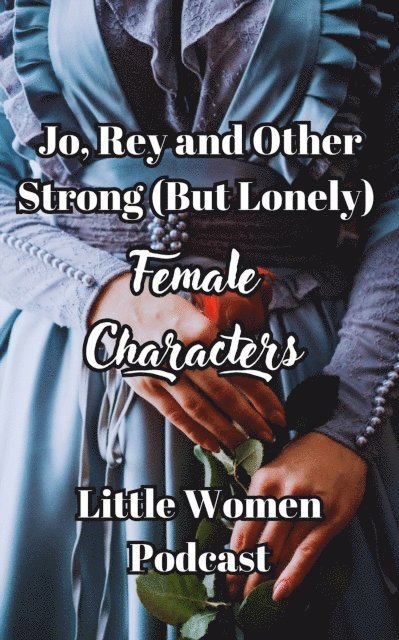Little Women Podcast, Fairychamber - Jo, Rey and Other Strong (But Lonely) Female Characters, E-bok