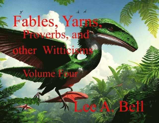 Lee Bell - Fables, Yarns, Proverbs, and other Witticisms Volume Four, E-bok