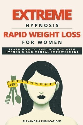 Alexandria Publications - Extreme Hypnosis for Rapid Weight Loss in Women, Häftad