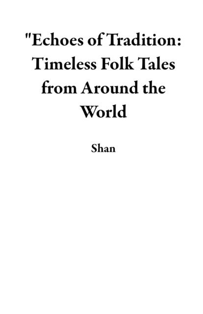 Shan - &quote;Echoes of Tradition: Timeless Folk Tales from Around the World, E-bok