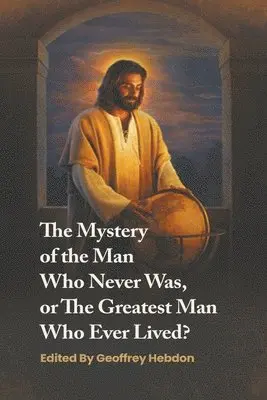 Geoffrey Hebdon - Mystery of the Man Who Never Was, or The Greatest Man Who Ever Lived, Häftad. Tillgänglighet: Lägg i varukorg