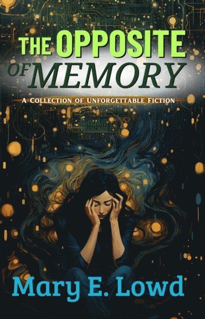Mary E. Lowd - Opposite of Memory: A Collection of Unforgettable Fiction, E-bok