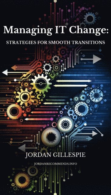 Jordan Gillespie - Managing IT Change: Strategies for Smooth Transitions, E-bok