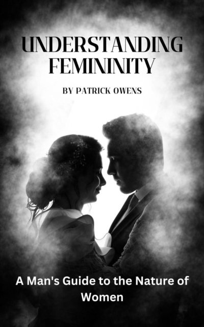 patrick owens - Understanding Femininity: A Man's Guide to the Nature of Women, E-bok. Tillgänglighet: Lägg i varukorg