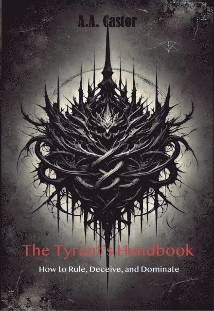 A.A. Castor - Tyrant's Handbook: How to Rule, Deceive, and Dominate, E-bok