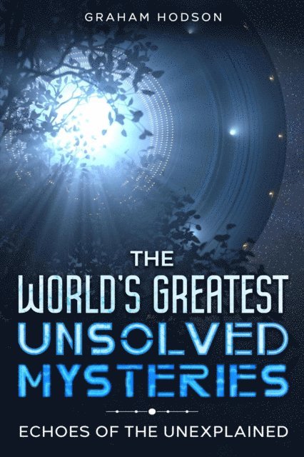 Graham Hodson - World's Greatest Unsolved Mysteries  Echoes of the Unexplained, E-bok