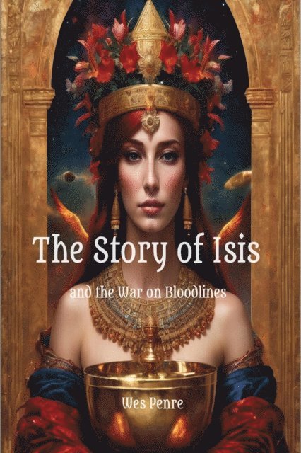 Wes Penre - Story of Isis and the War on Bloodlines, E-bok