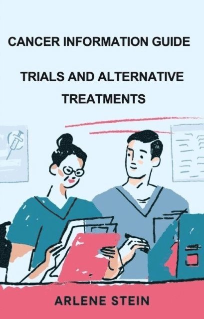 arlene stein - Cancer Information Guide, Trials and Alternative Treatment, E-bok