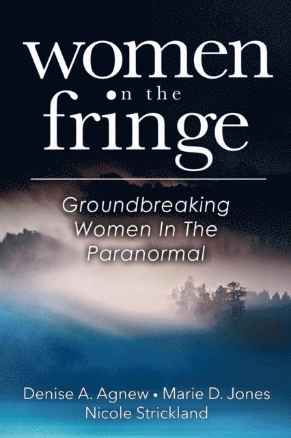 Nicole Strickland, Marie D. Jones, Denise A. Agnew - Women On The Fringe: Groundbreaking Women In The Paranormal, E-bok