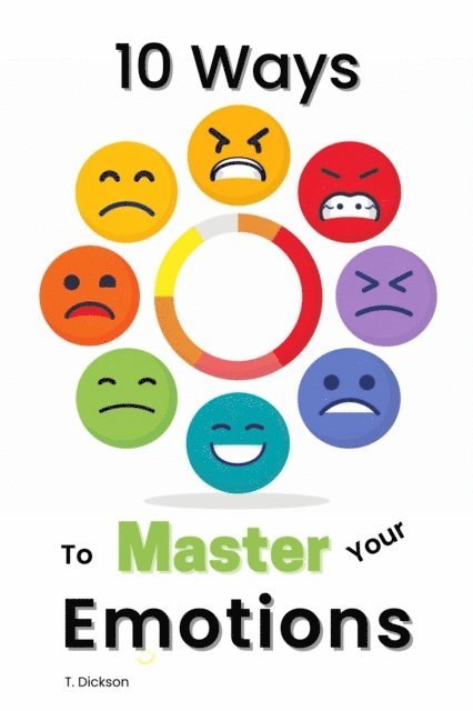 T. Dickson - 10 Ways To Master Your Emotions, E-bok