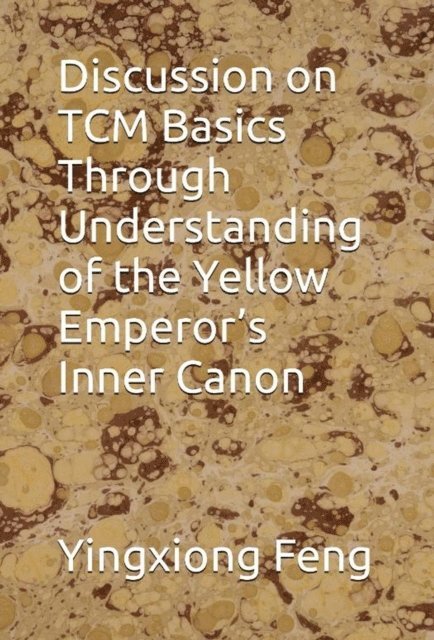 yingxiong feng - Discussion on TCM Basics Through Understanding of the Yellow Emperor's Inner Canon, E-bok