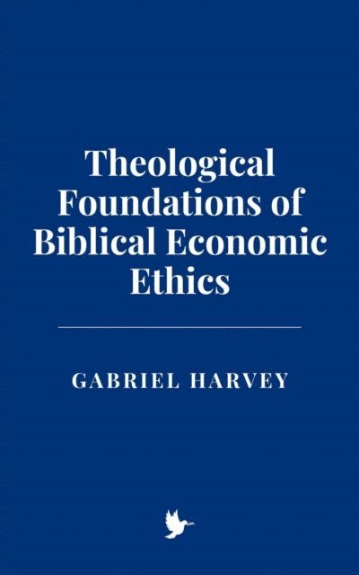 Gabriel Harvey - Theological Foundations of Biblical Economic Ethics, E-bok