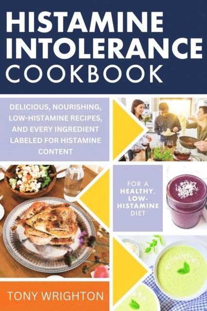 Tony Wrighton - Histamine Intolerance Cookbook: Delicious, Nourishing, Low-Histamine Recipes, And Every Ingredient Labeled For Histamine Content, E-bok