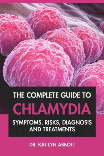 Dr. Kaitlyn Abbott - Complete Guide To Chlamydia: Symptoms, Risks, Diagnosis and Treatments, E-bok. Tillgänglighet: Lägg i varukorg