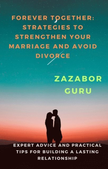 Zazabor Guru - Forever Together: Strategies to Strengthen Your Marriage and Avoid Divorce, E-bok. Tillgänglighet: Lägg i varukorg