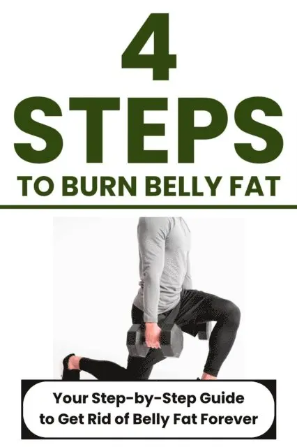 Dorian Carter - 4 Steps to Burn Belly Fat: Your Step-by-Step Guide to Get Rid of Belly Fat Forever, E-bok. Tillgänglighet: Lägg i varukorg