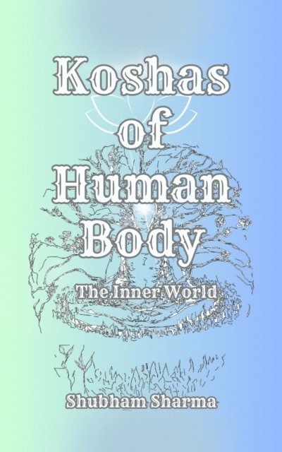 Shubham Sharma - Koshas of Human Body, E-bok