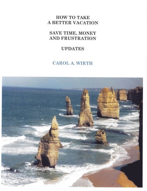 Carol A. Wirth - How to Take A Better Vacation Save Time, Money and Frustration Updates, E-bok