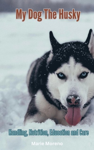 Marie Moreno - My Dog The Husky, Handling, Nutrition, Education and Care, E-bok. Tillgänglighet: Lägg i varukorg