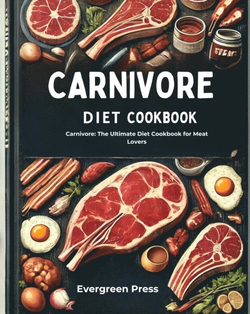 Evergreen Press - Carnivore Diet Cookbook: Carnivore: The Ultimate Diet Cookbook for Meat Lovers, E-bok