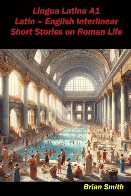Brian Smith - Lingua Latina A1 Latin - English Interlinear Short Stories on Roman Life, E-bok