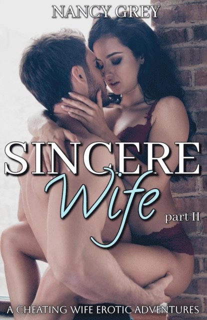 Nancy Grey - Sincere Wife: A Cheating Wife Erotic Adventures, E-bok