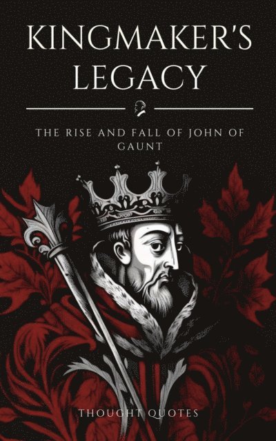 Thought Quotes - Kingmaker's Legacy: The Rise and Fall of John of Gaunt, E-bok. Tillgänglighet: Lägg i varukorg