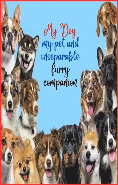 Zoila Camacho - My Dog, my pet and inseparable furry companion, E-bok