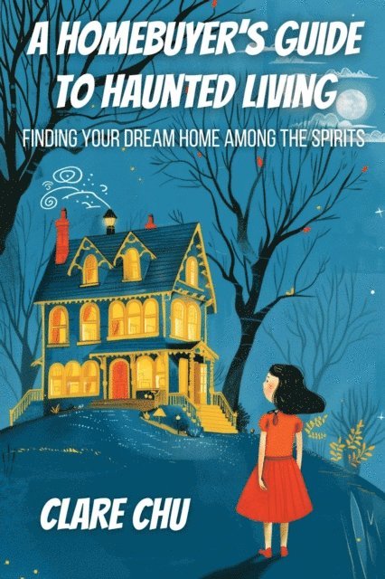 Clare Chu - Homebuyer's Guide to Haunted Living: Finding Your Dream Home Among the Spirits, E-bok