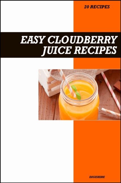 Digishire - Easy Cloudberry Juice Recipe Book: Simple Vitamin C & Antioxidant Boosting Recipes for Fresh Homemade Immune Support Juices, E-bok