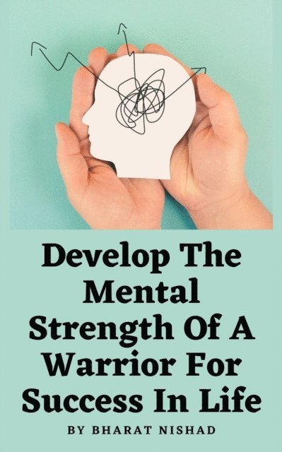 Gaurav Sanjiv Kalangan - Develop The Mental Strength Of A Warrior For Success In Life, E-bok
